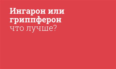 Гриппферон и Ингарон: сходства и различия препаратов